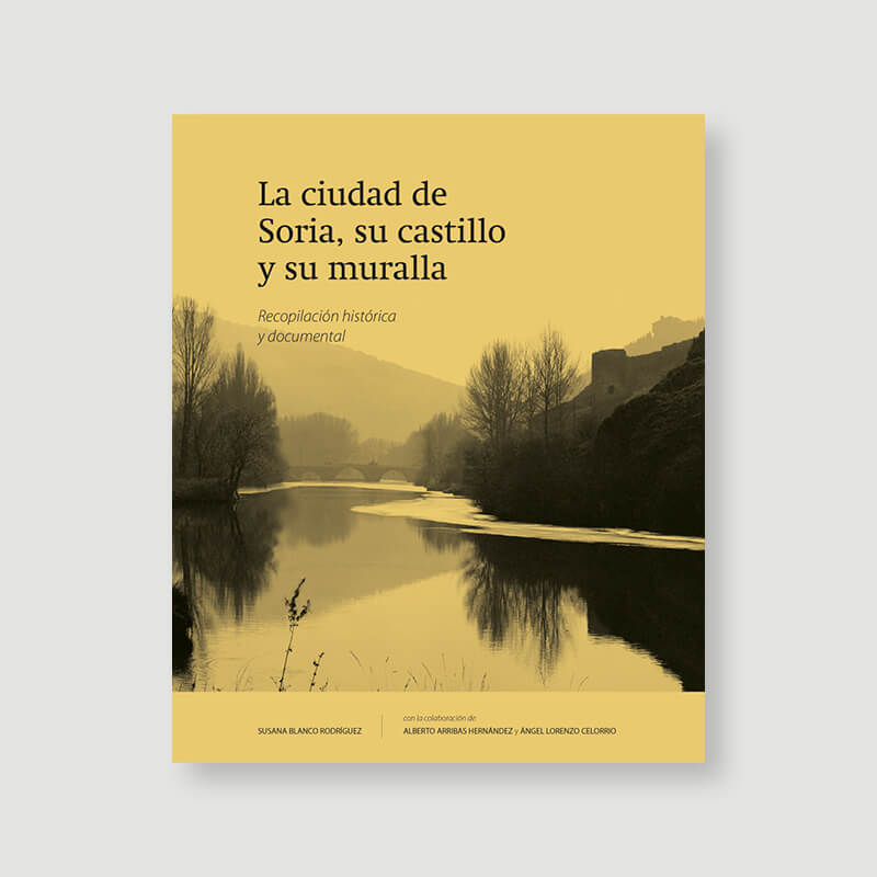 LA CIUDAD DE SORIA, SU CASTILLO Y SU MURALLA. Recopilación histórica y documental